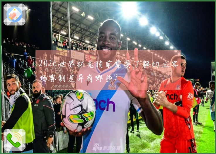 2026世界杯竞猜前需要了解的主客场赛制差异有哪些？